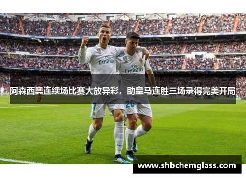 阿森西奥连续场比赛大放异彩，助皇马连胜三场录得完美开局