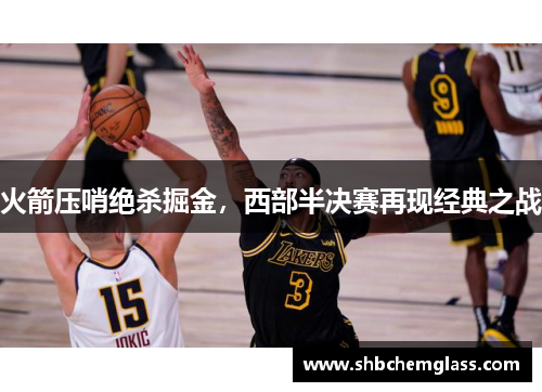 火箭压哨绝杀掘金，西部半决赛再现经典之战