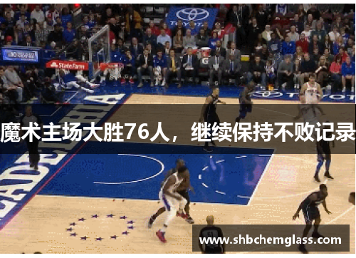 魔术主场大胜76人，继续保持不败记录