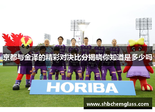 京都与金泽的精彩对决比分揭晓你知道是多少吗