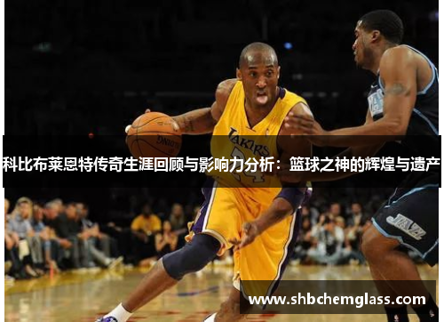 科比布莱恩特传奇生涯回顾与影响力分析：篮球之神的辉煌与遗产