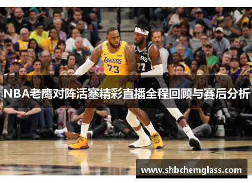 NBA老鹰对阵活塞精彩直播全程回顾与赛后分析