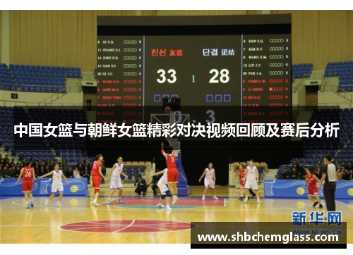 中国女篮与朝鲜女篮精彩对决视频回顾及赛后分析
